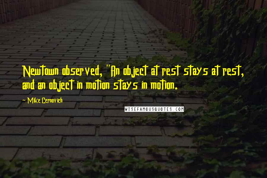 Mike Cernovich Quotes: Newtown observed, "An object at rest stays at rest, and an object in motion stays in motion.