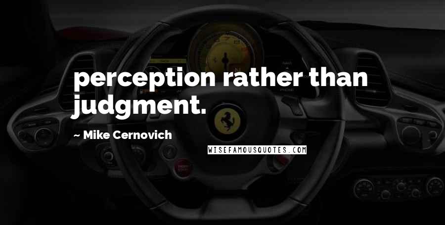 Mike Cernovich Quotes: perception rather than judgment.