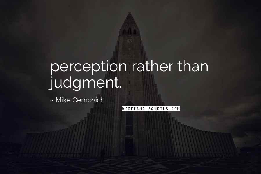 Mike Cernovich Quotes: perception rather than judgment.