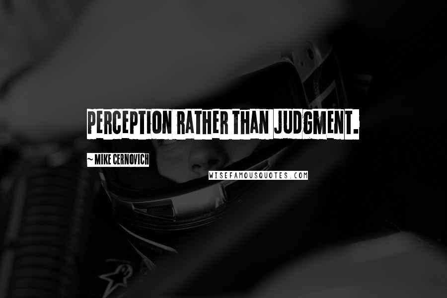 Mike Cernovich Quotes: perception rather than judgment.