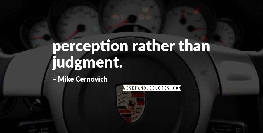 Mike Cernovich Quotes: perception rather than judgment.