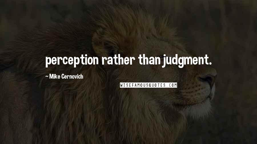 Mike Cernovich Quotes: perception rather than judgment.
