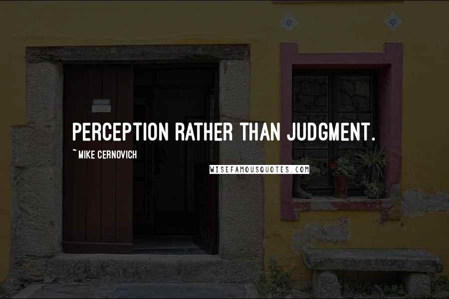 Mike Cernovich Quotes: perception rather than judgment.