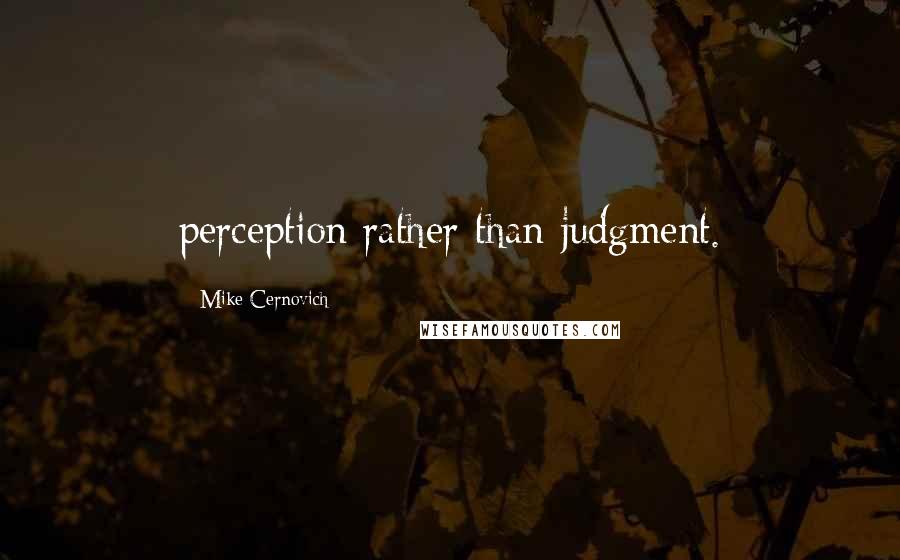 Mike Cernovich Quotes: perception rather than judgment.