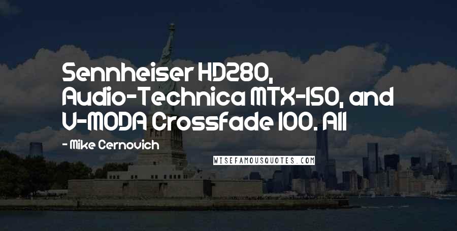 Mike Cernovich Quotes: Sennheiser HD280, Audio-Technica MTX-150, and V-MODA Crossfade 100. All