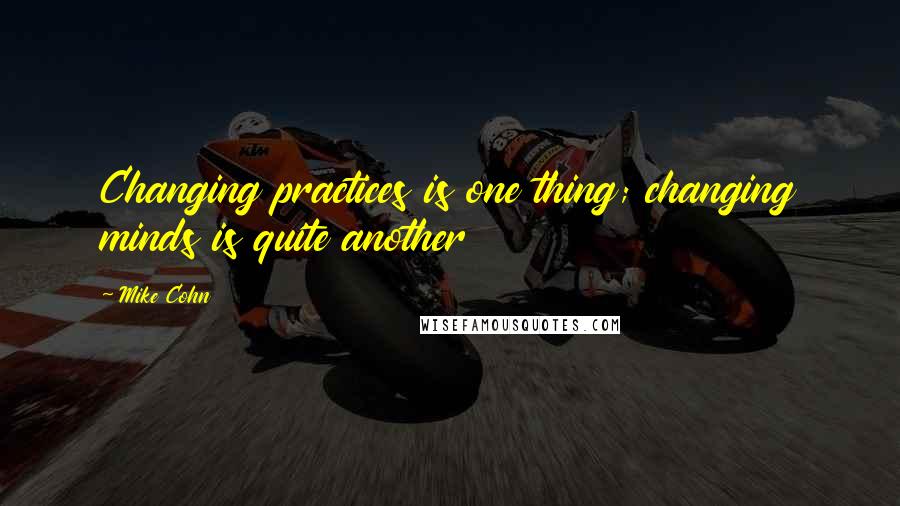 Mike Cohn Quotes: Changing practices is one thing; changing minds is quite another