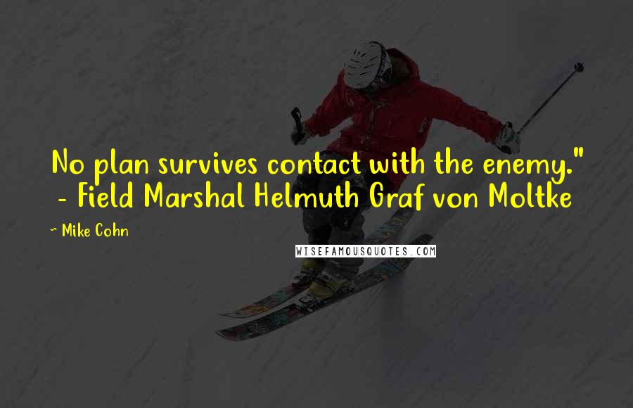 Mike Cohn Quotes: No plan survives contact with the enemy." - Field Marshal Helmuth Graf von Moltke