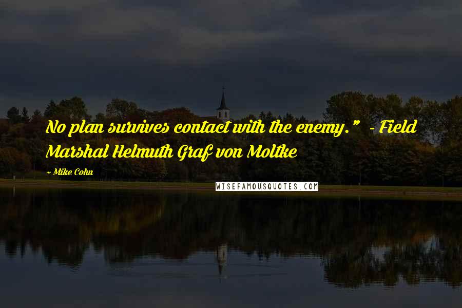 Mike Cohn Quotes: No plan survives contact with the enemy." - Field Marshal Helmuth Graf von Moltke