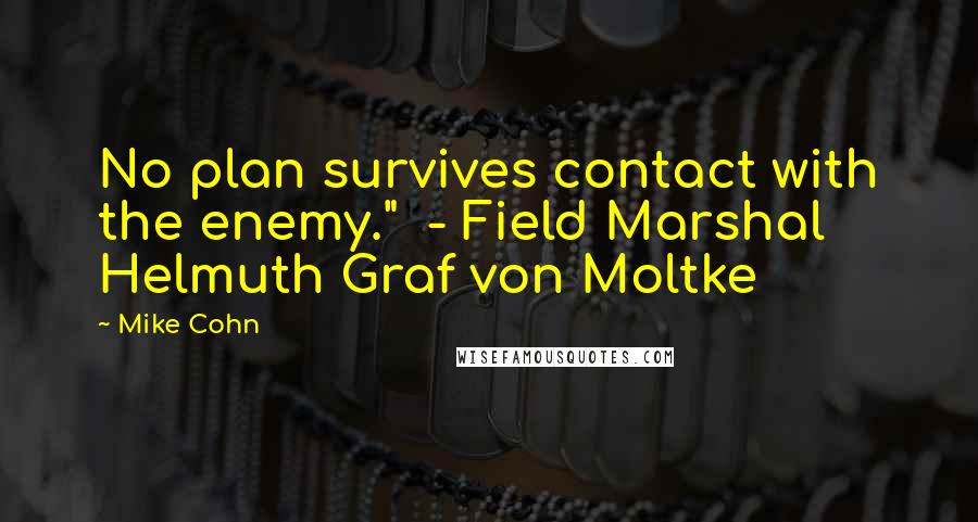 Mike Cohn Quotes: No plan survives contact with the enemy." - Field Marshal Helmuth Graf von Moltke