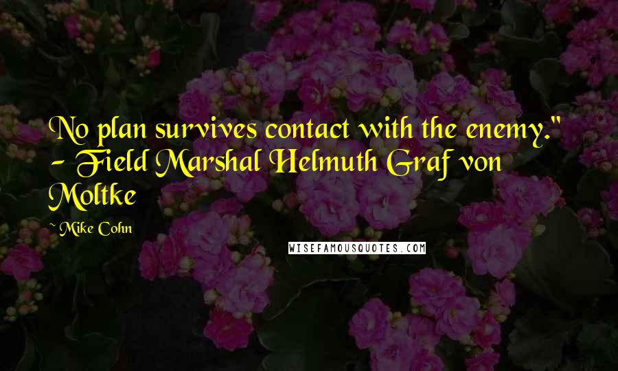 Mike Cohn Quotes: No plan survives contact with the enemy." - Field Marshal Helmuth Graf von Moltke
