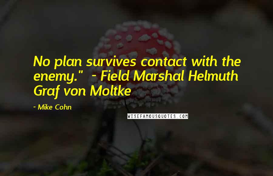 Mike Cohn Quotes: No plan survives contact with the enemy." - Field Marshal Helmuth Graf von Moltke