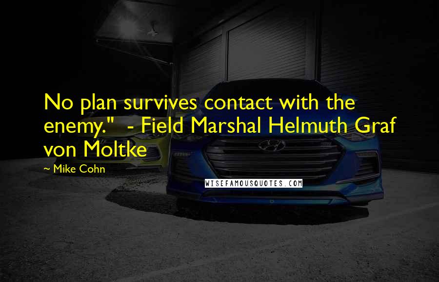 Mike Cohn Quotes: No plan survives contact with the enemy." - Field Marshal Helmuth Graf von Moltke