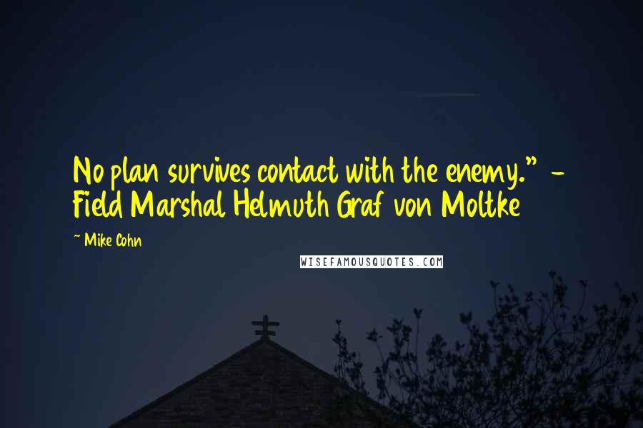 Mike Cohn Quotes: No plan survives contact with the enemy." - Field Marshal Helmuth Graf von Moltke