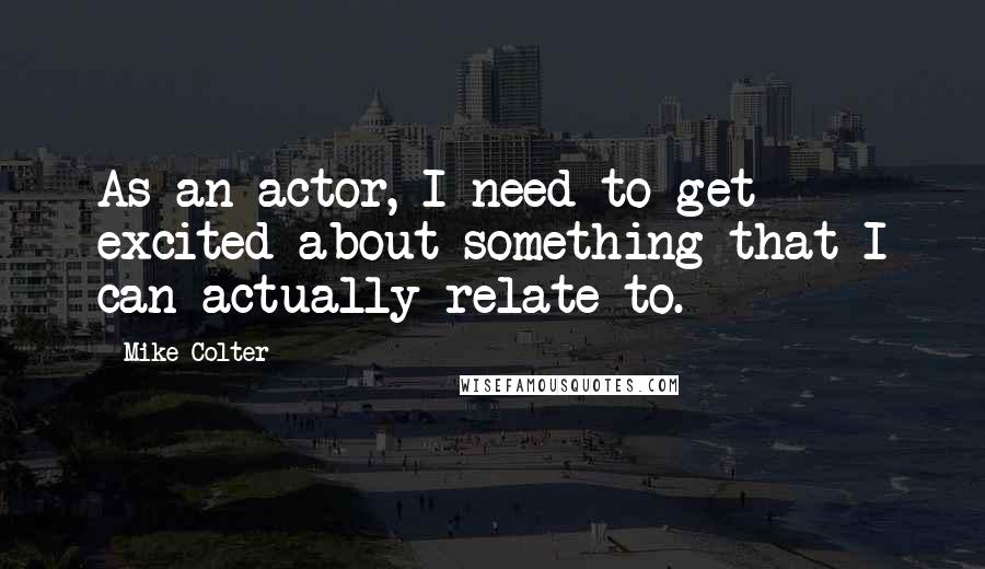 Mike Colter Quotes: As an actor, I need to get excited about something that I can actually relate to.