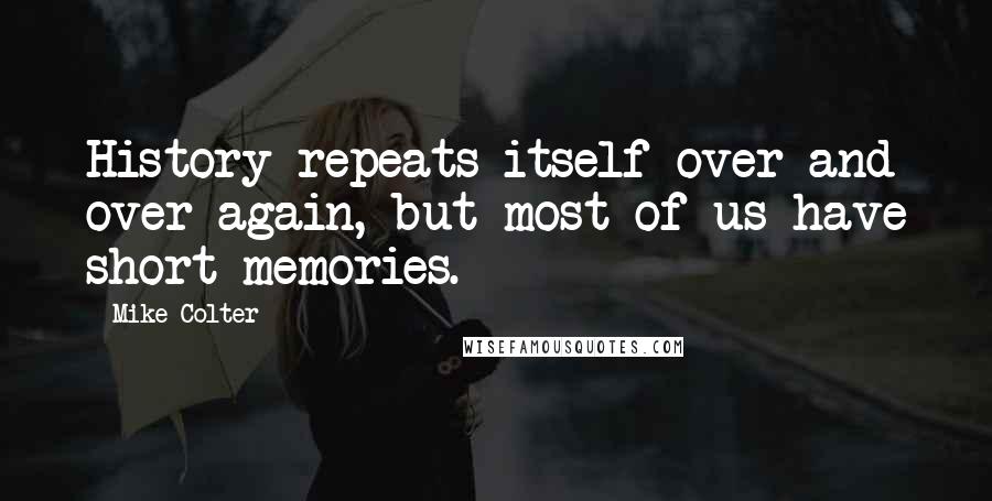 Mike Colter Quotes: History repeats itself over and over again, but most of us have short memories.
