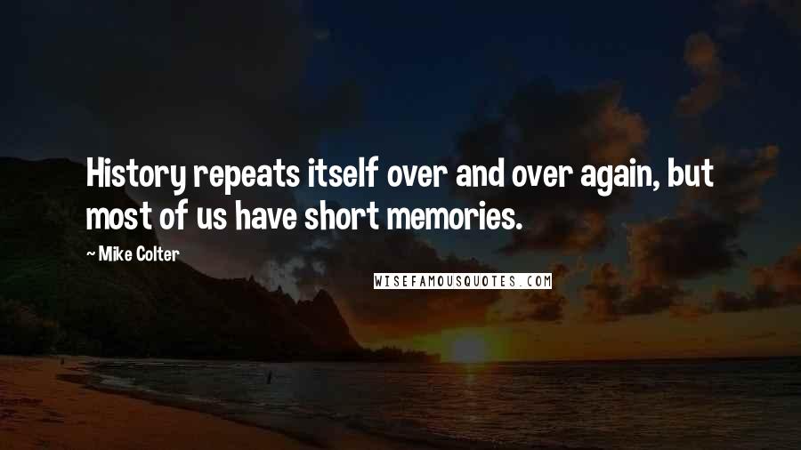 Mike Colter Quotes: History repeats itself over and over again, but most of us have short memories.