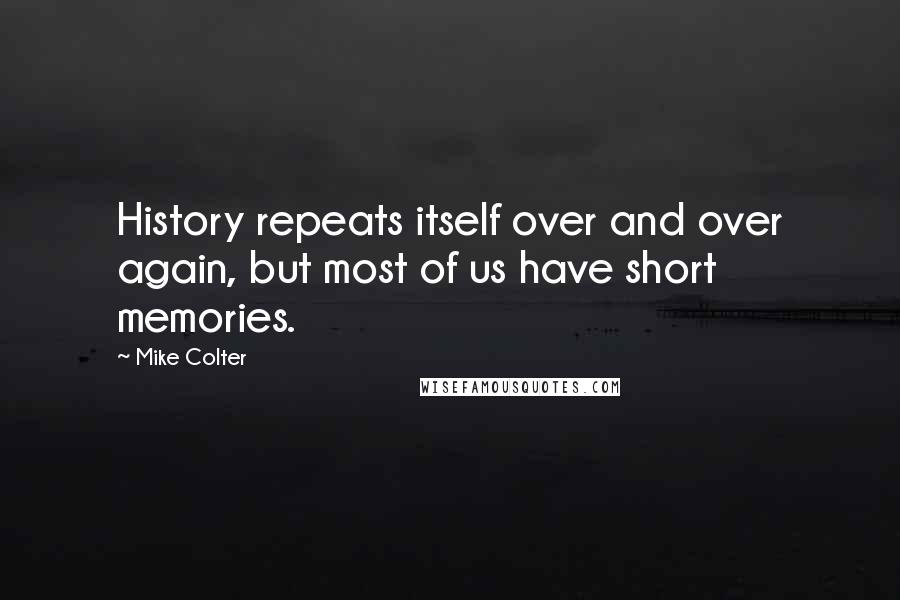 Mike Colter Quotes: History repeats itself over and over again, but most of us have short memories.