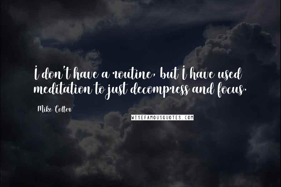 Mike Colter Quotes: I don't have a routine, but I have used meditation to just decompress and focus.