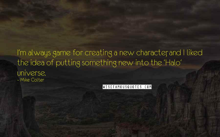 Mike Colter Quotes: I'm always game for creating a new character, and I liked the idea of putting something new into the 'Halo' universe.