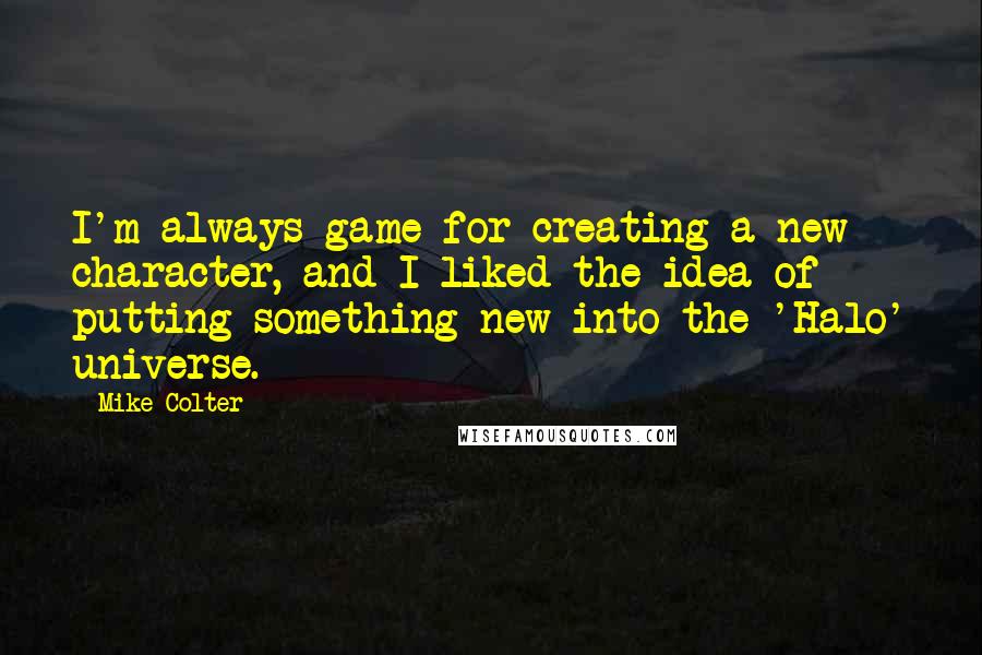 Mike Colter Quotes: I'm always game for creating a new character, and I liked the idea of putting something new into the 'Halo' universe.