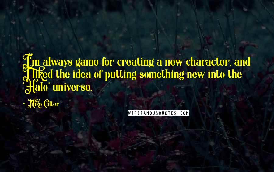 Mike Colter Quotes: I'm always game for creating a new character, and I liked the idea of putting something new into the 'Halo' universe.