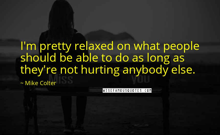 Mike Colter Quotes: I'm pretty relaxed on what people should be able to do as long as they're not hurting anybody else.