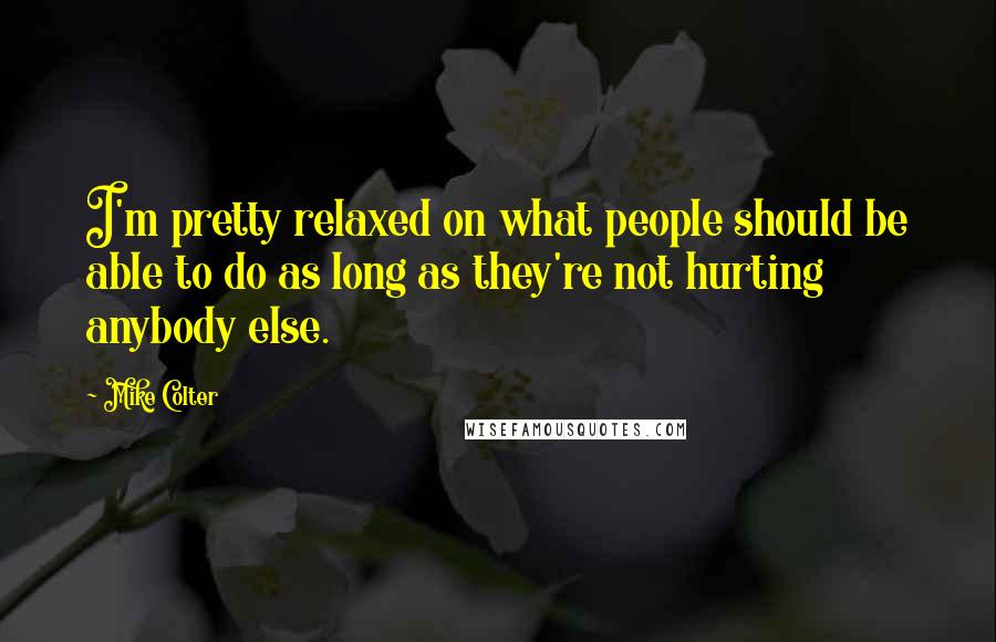 Mike Colter Quotes: I'm pretty relaxed on what people should be able to do as long as they're not hurting anybody else.