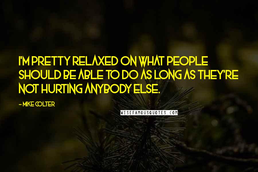 Mike Colter Quotes: I'm pretty relaxed on what people should be able to do as long as they're not hurting anybody else.