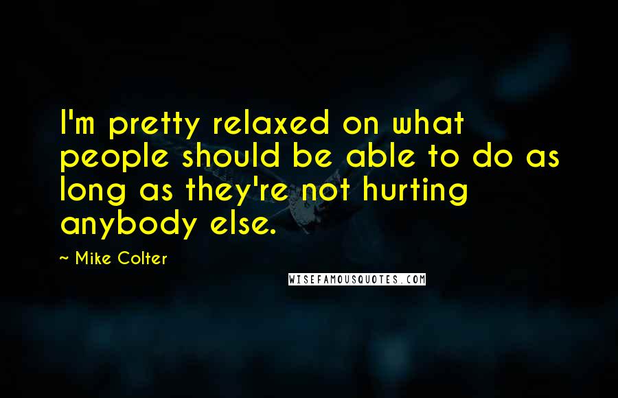 Mike Colter Quotes: I'm pretty relaxed on what people should be able to do as long as they're not hurting anybody else.