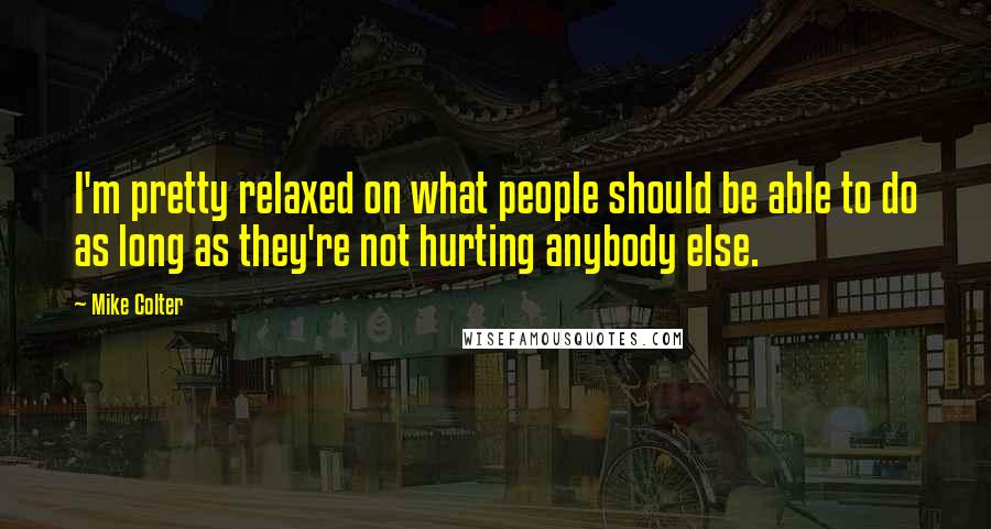 Mike Colter Quotes: I'm pretty relaxed on what people should be able to do as long as they're not hurting anybody else.