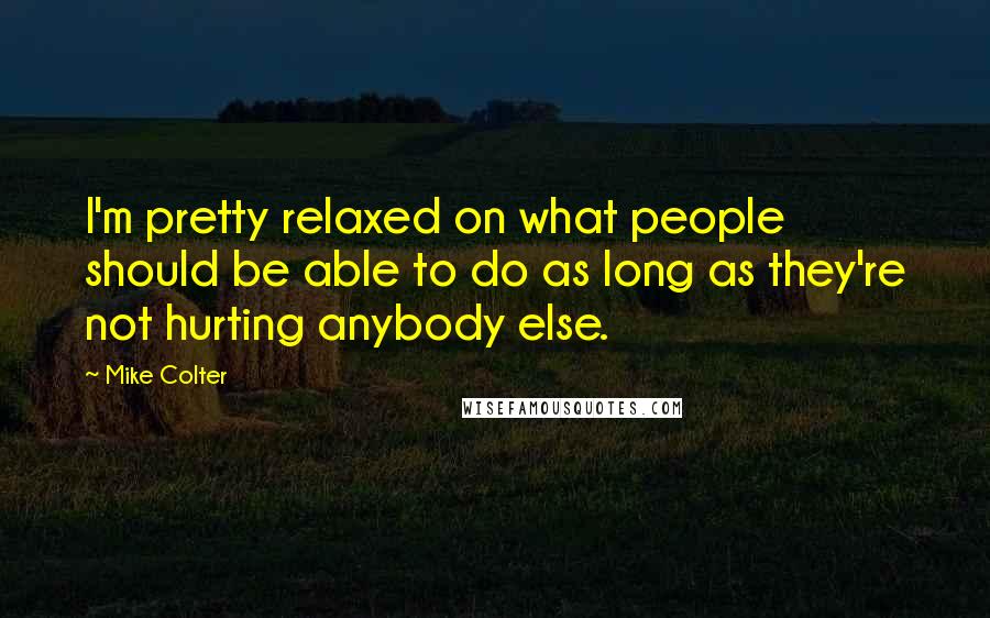 Mike Colter Quotes: I'm pretty relaxed on what people should be able to do as long as they're not hurting anybody else.