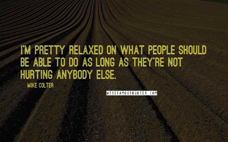 Mike Colter Quotes: I'm pretty relaxed on what people should be able to do as long as they're not hurting anybody else.