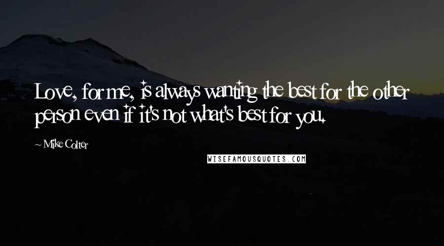 Mike Colter Quotes: Love, for me, is always wanting the best for the other person even if it's not what's best for you.