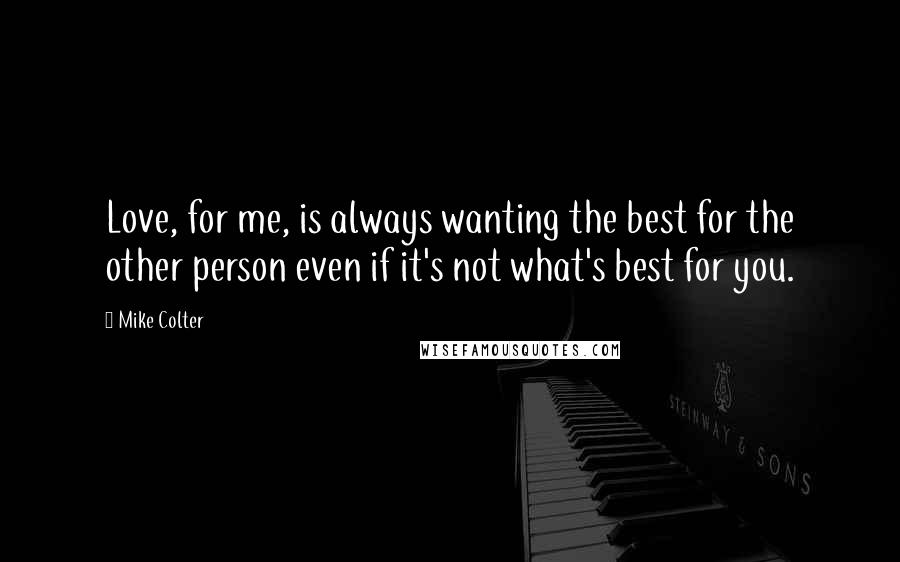 Mike Colter Quotes: Love, for me, is always wanting the best for the other person even if it's not what's best for you.