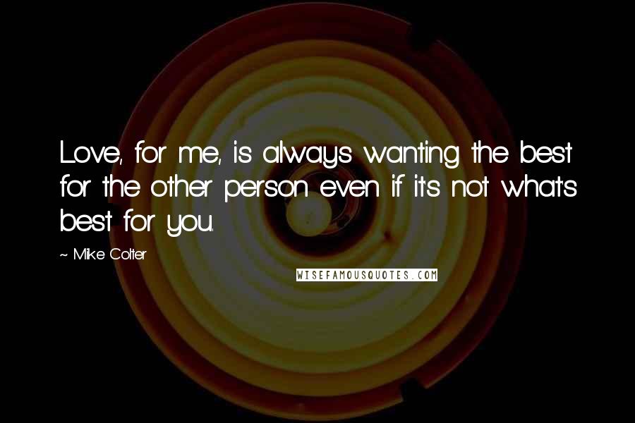 Mike Colter Quotes: Love, for me, is always wanting the best for the other person even if it's not what's best for you.