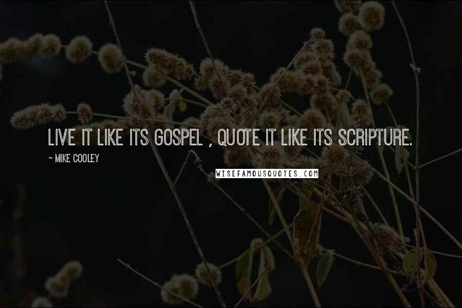 Mike Cooley Quotes: Live it like its gospel , quote it like its scripture.