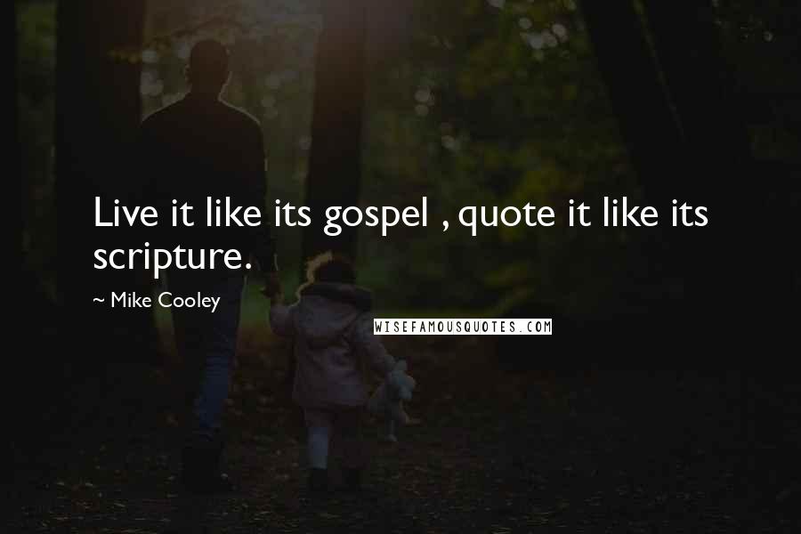 Mike Cooley Quotes: Live it like its gospel , quote it like its scripture.