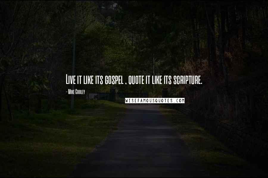 Mike Cooley Quotes: Live it like its gospel , quote it like its scripture.