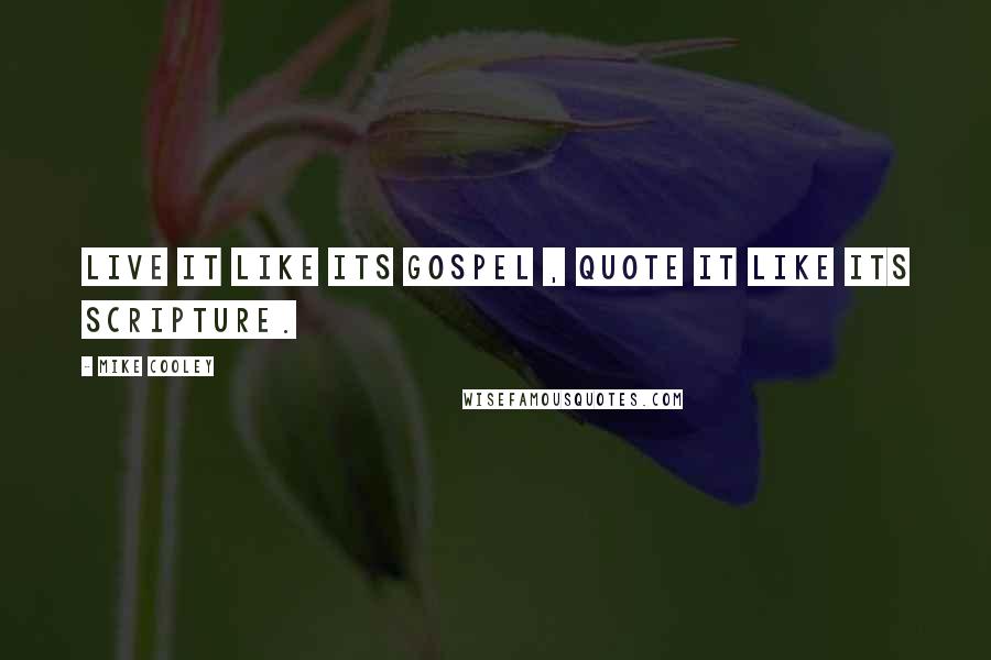 Mike Cooley Quotes: Live it like its gospel , quote it like its scripture.