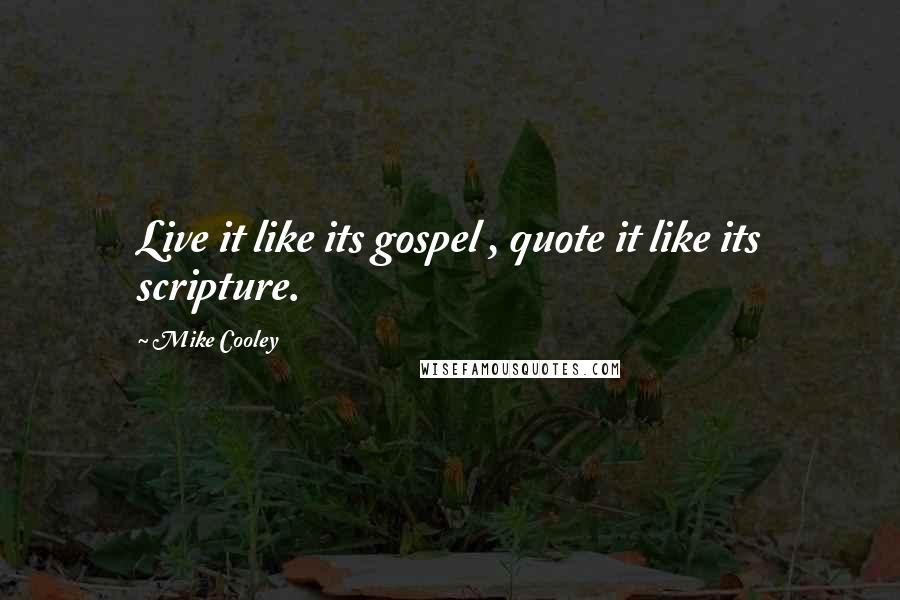 Mike Cooley Quotes: Live it like its gospel , quote it like its scripture.