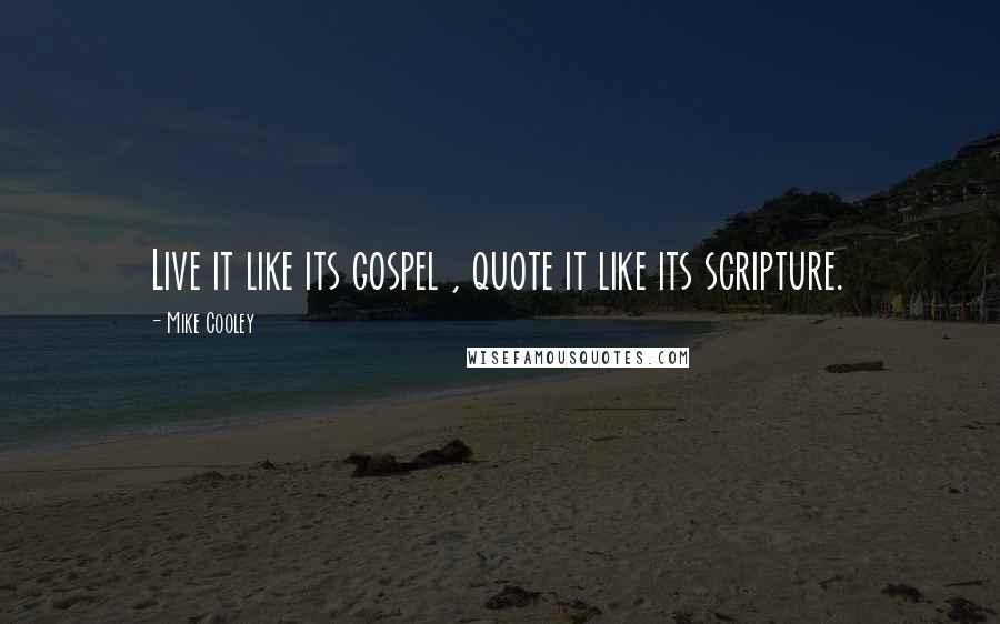 Mike Cooley Quotes: Live it like its gospel , quote it like its scripture.