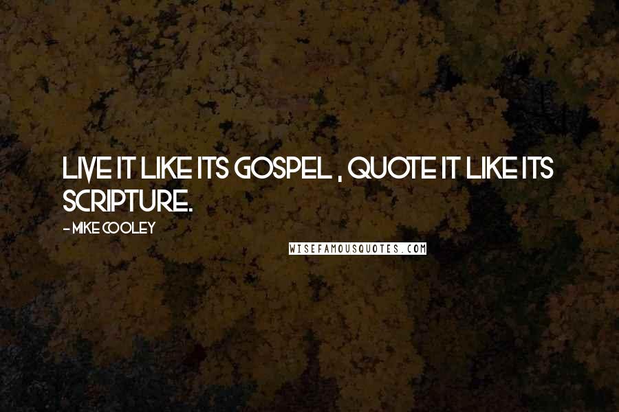 Mike Cooley Quotes: Live it like its gospel , quote it like its scripture.