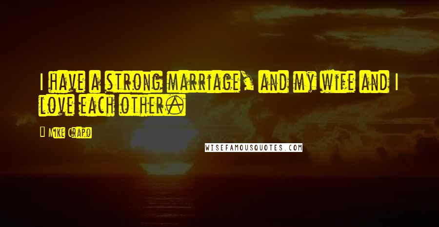 Mike Crapo Quotes: I have a strong marriage, and my wife and I love each other.