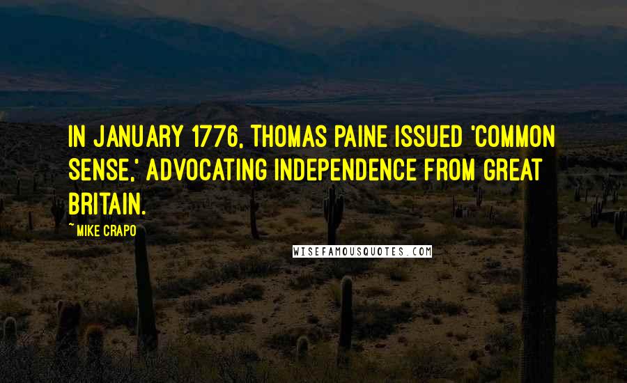 Mike Crapo Quotes: In January 1776, Thomas Paine issued 'Common Sense,' advocating independence from Great Britain.