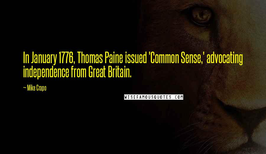 Mike Crapo Quotes: In January 1776, Thomas Paine issued 'Common Sense,' advocating independence from Great Britain.