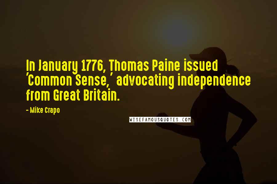 Mike Crapo Quotes: In January 1776, Thomas Paine issued 'Common Sense,' advocating independence from Great Britain.