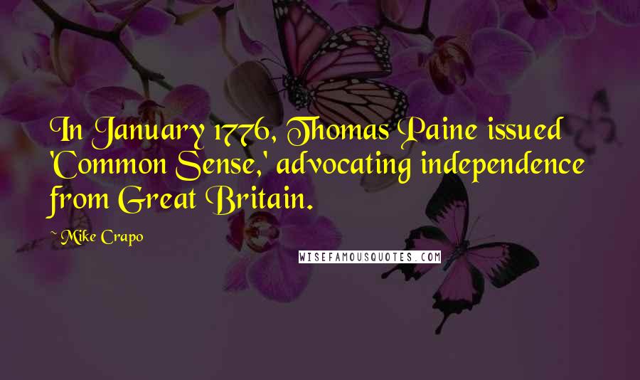 Mike Crapo Quotes: In January 1776, Thomas Paine issued 'Common Sense,' advocating independence from Great Britain.