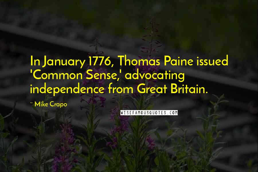 Mike Crapo Quotes: In January 1776, Thomas Paine issued 'Common Sense,' advocating independence from Great Britain.