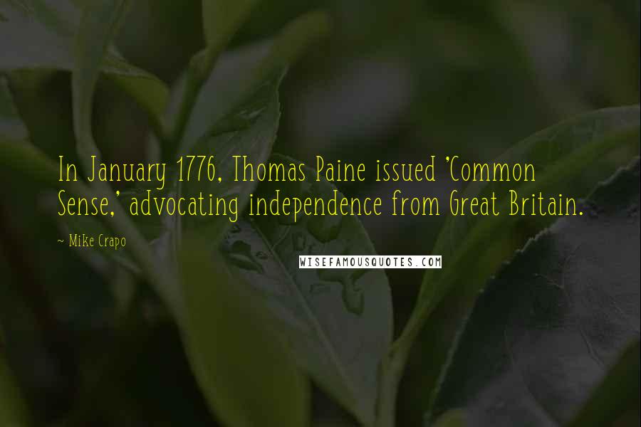 Mike Crapo Quotes: In January 1776, Thomas Paine issued 'Common Sense,' advocating independence from Great Britain.