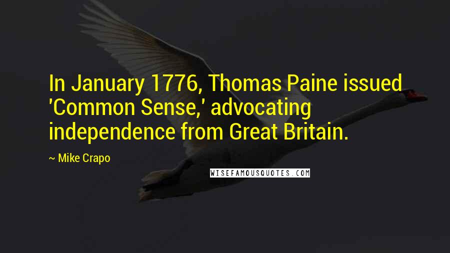 Mike Crapo Quotes: In January 1776, Thomas Paine issued 'Common Sense,' advocating independence from Great Britain.